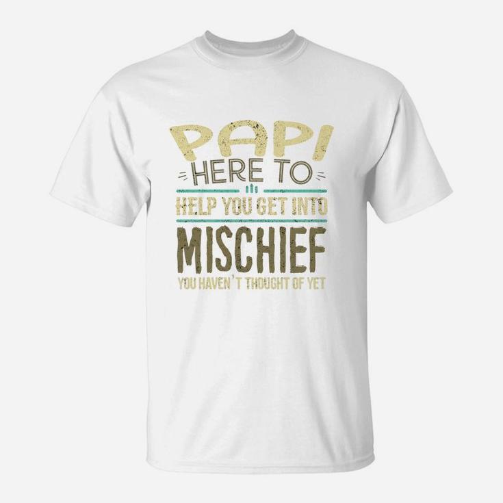 Papi Here To Help You Get Into Mischief You Have Not Thought Of Yet Funny Man Saying T-Shirt
