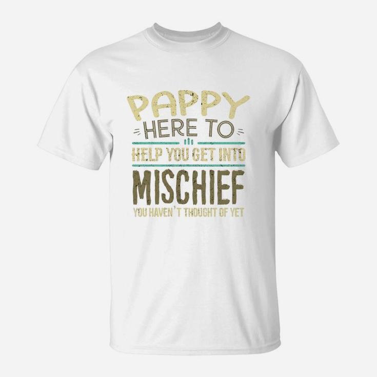 Pappy Here To Help You Get Into Mischief You Have Not Thought Of Yet Funny Man Saying T-Shirt