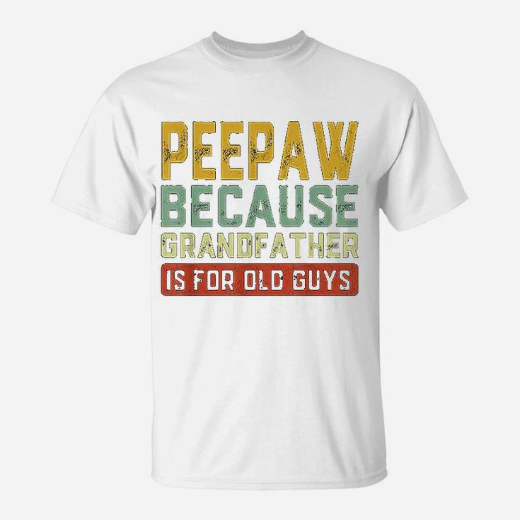 Peepaw Because Grandfather Is For Old Guys Fathers Day Gift T-Shirt