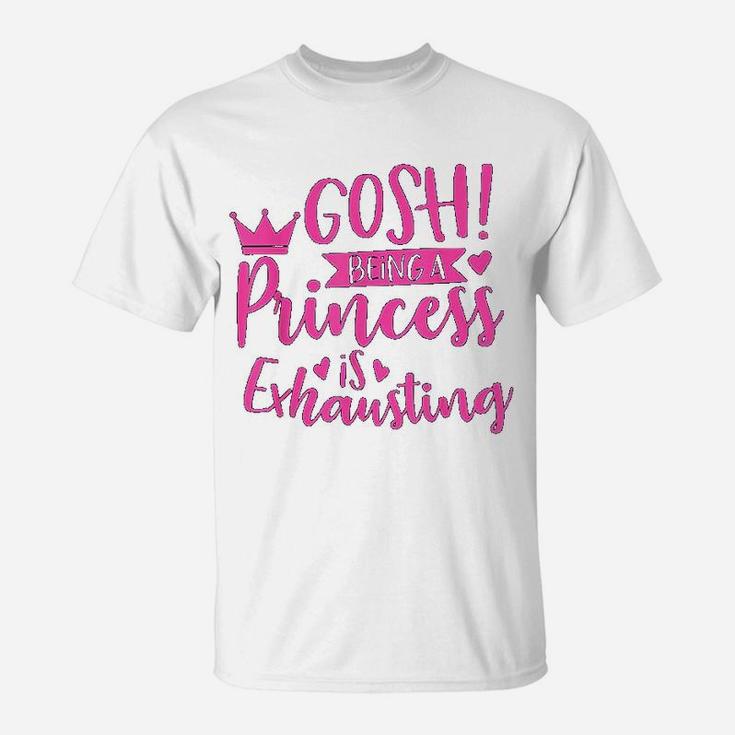 Princess Quote Gosh Being A Princess Is Exhausting T-Shirt