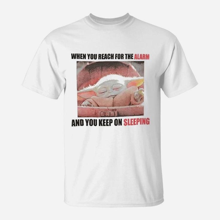 Reach For The Alarm And You Keep On Sleeping T-Shirt