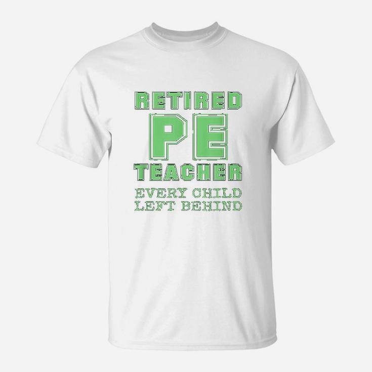 Retired Pe Teacher Every Child Left Behind Retirement T-Shirt