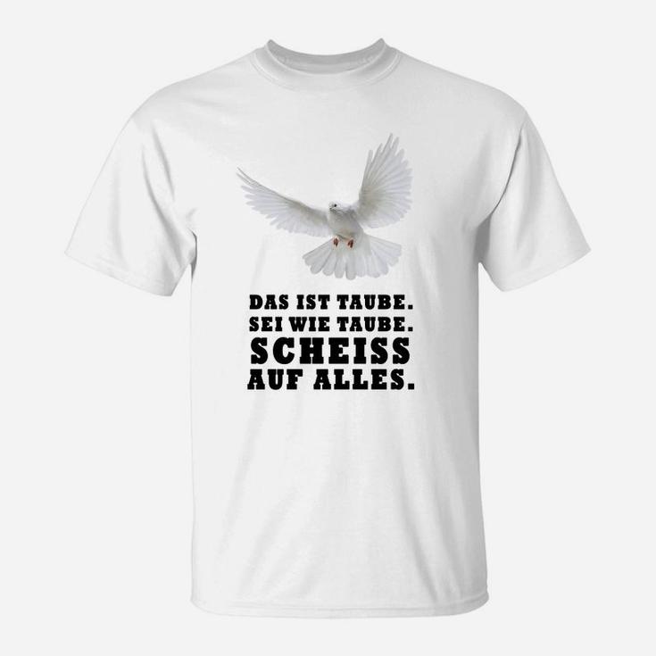 Sei Wie Eine Taube Scheiss Auf Alles T-Shirt