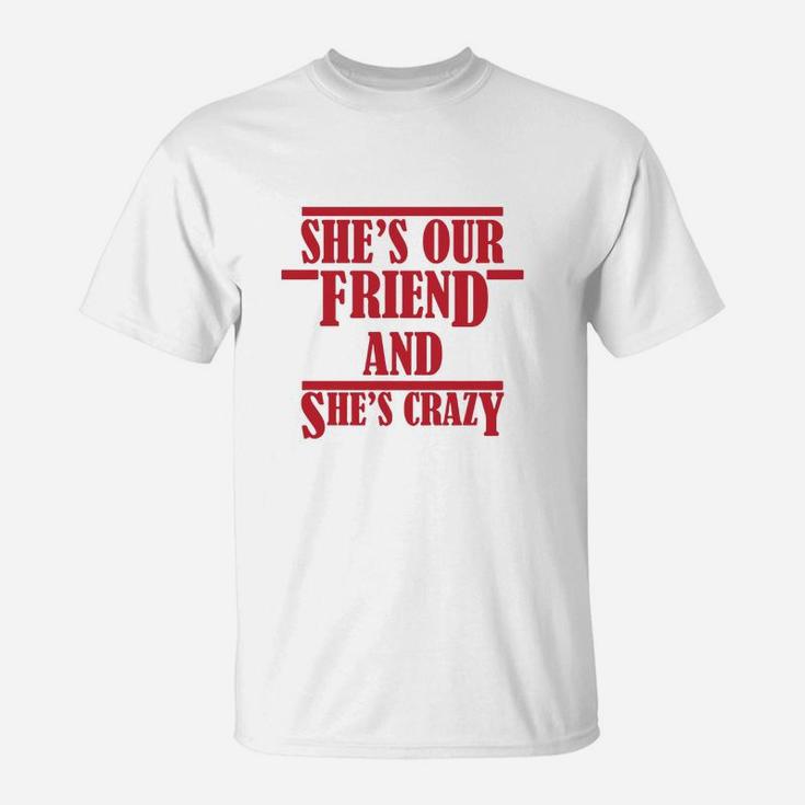 Shes Our Crazy Friend Funny, best friend christmas gifts, birthday gifts for friend, friend christmas gifts T-Shirt