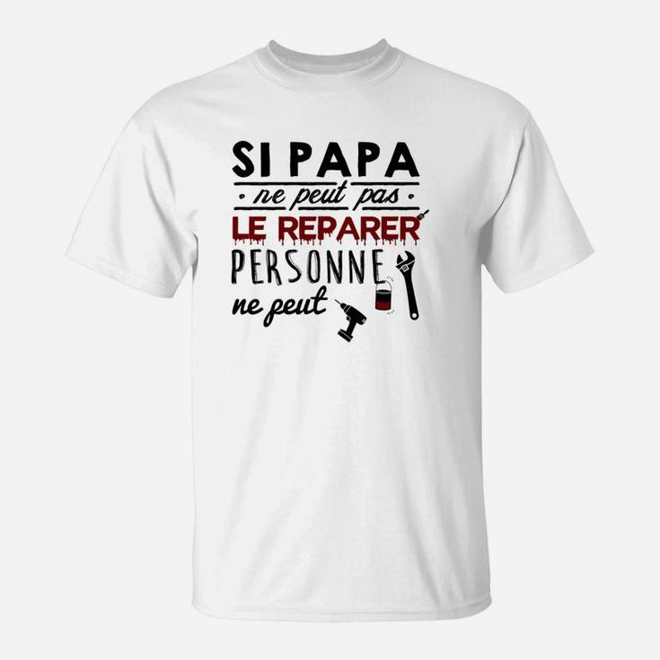 Si Papa Ne Peut Pas Le Reparer Personne Ne Peut T-Shirt