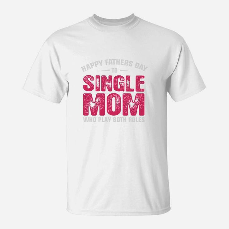 Single Mom Fathers Day, dad birthday gifts T-Shirt