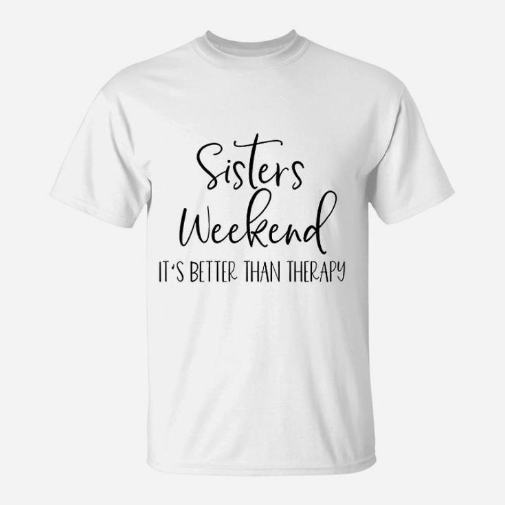 Sisters Weekend Its Better Than Therapy 2021 Girls T-Shirt