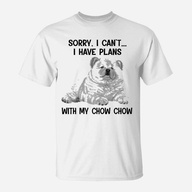 Sorry I Cant I Have Plans With My Chow Chow T-Shirt