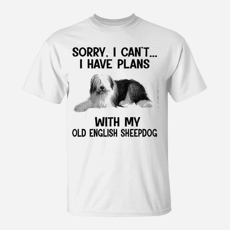 Sorry I Cant I Have Plans With My Old English Sheepdog T-Shirt