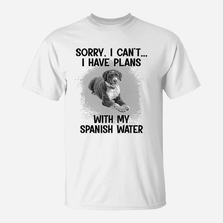 Sorry I Cant I Have Plans With My Spanish Water T-Shirt