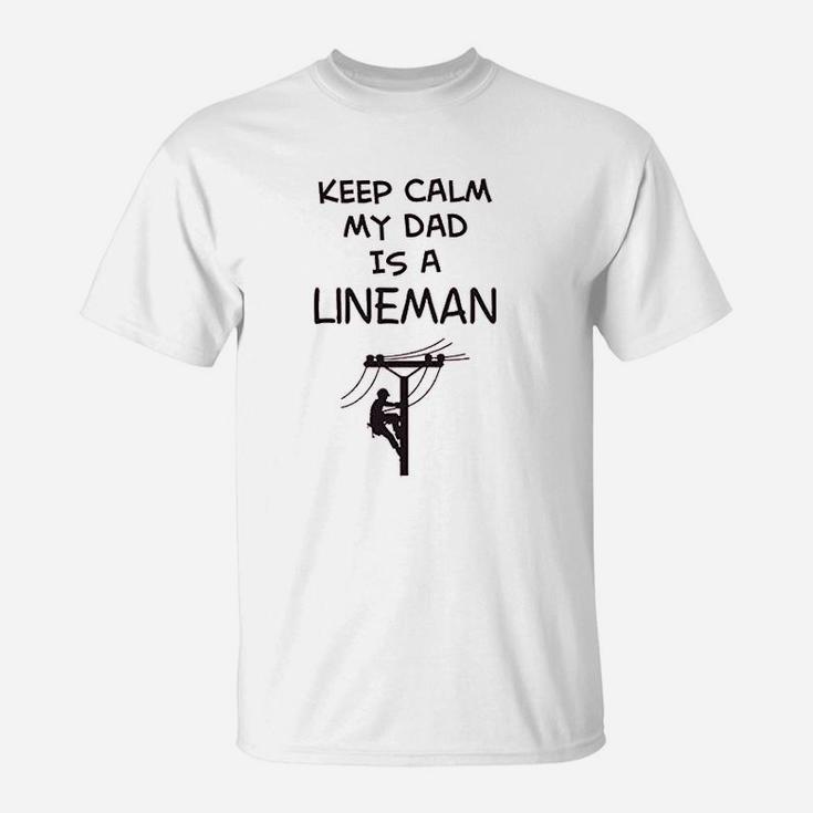 T Keep Calm My Dad Is A Lineman Fathers Day Funny T-Shirt