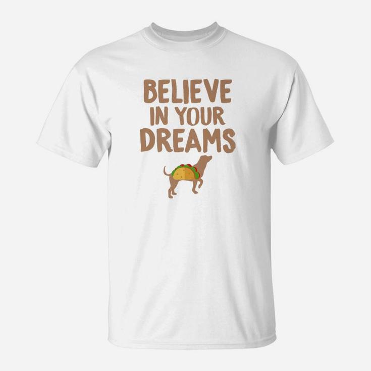 Taco s Believe In Your Dreams Funny Dog Taco Food s T-Shirt