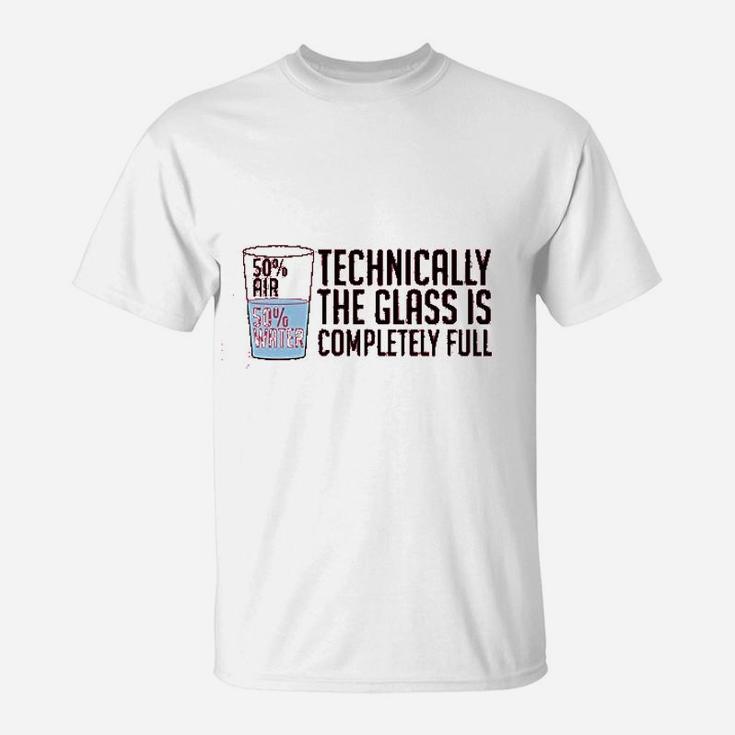 Technically The Glass Is Completely Full Funny Sarcastic Optimistic Science Nerd T-Shirt