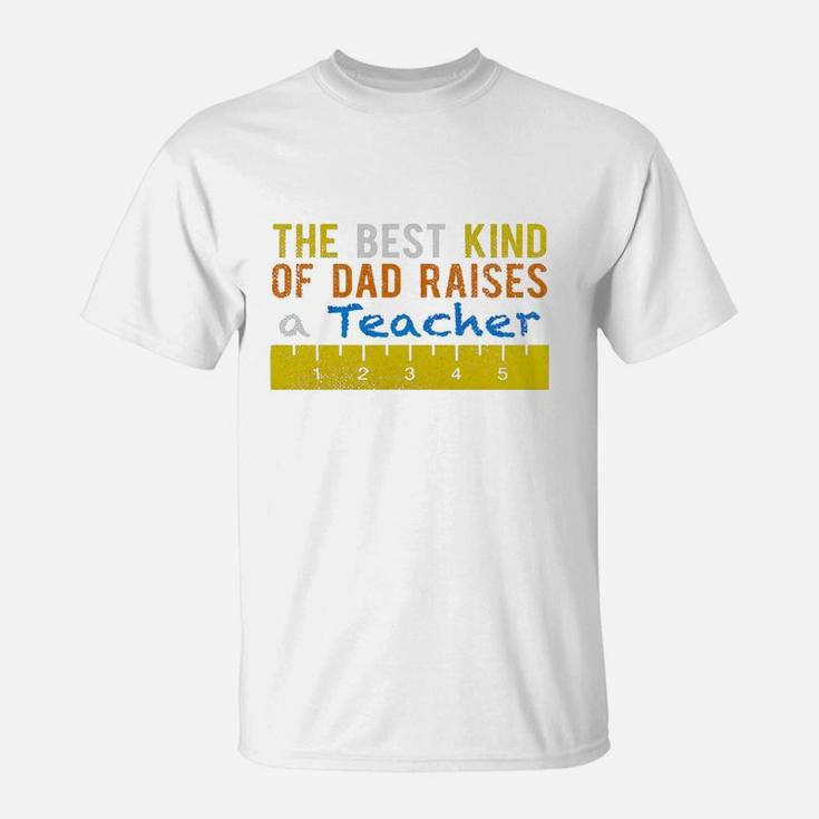 The Best Kind Of Dad Raises Teachers Gift Sh T-Shirt