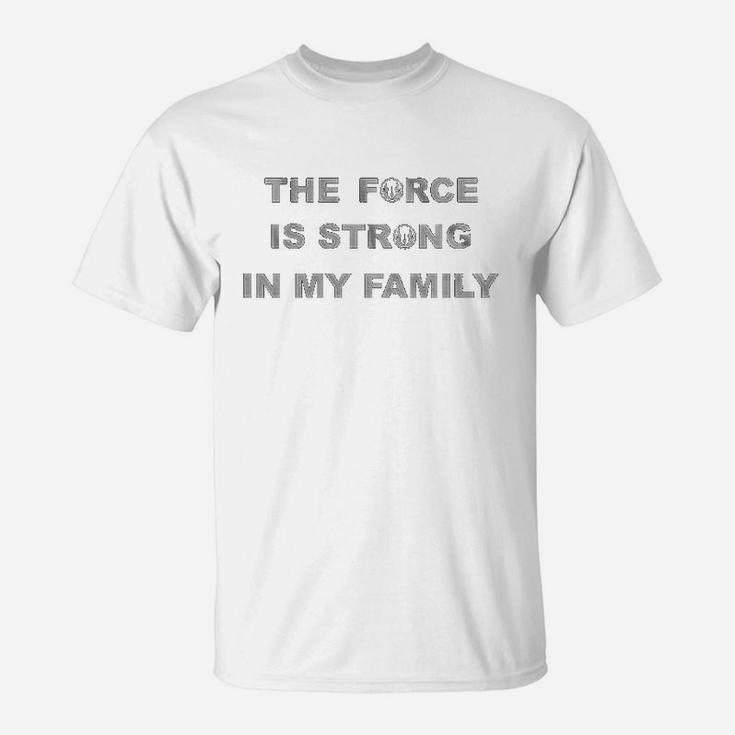 The Force Is Strong In My Family T-Shirt