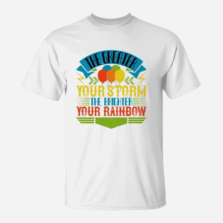 The Greater Your Storm The Brighter Your Rainbow T-Shirt