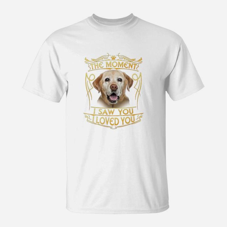 The Moment I Saw You I Loved You Labrador Dog Lover Gift T-shirt T-Shirt