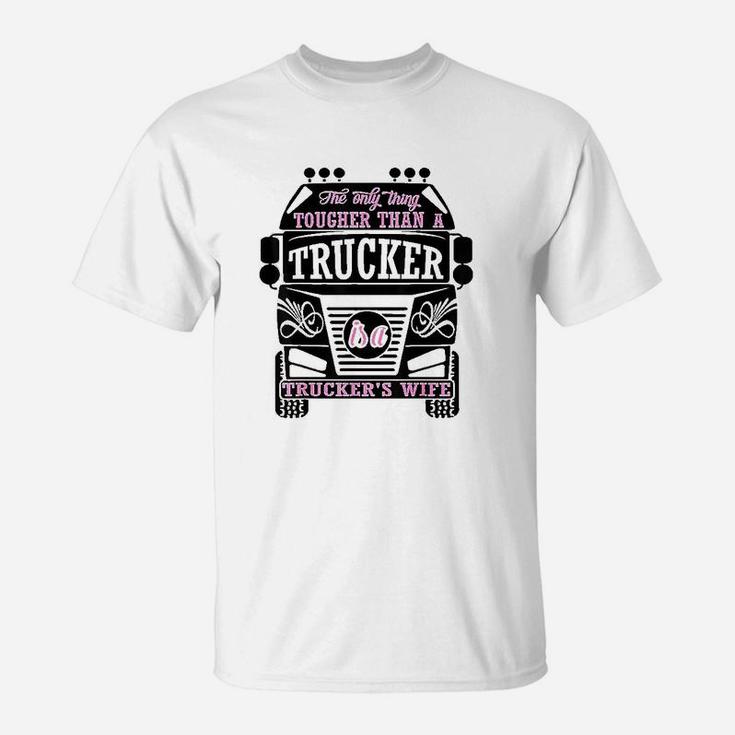 The Only Thing Tougher Than A Trucker Truckers Wife T-Shirt