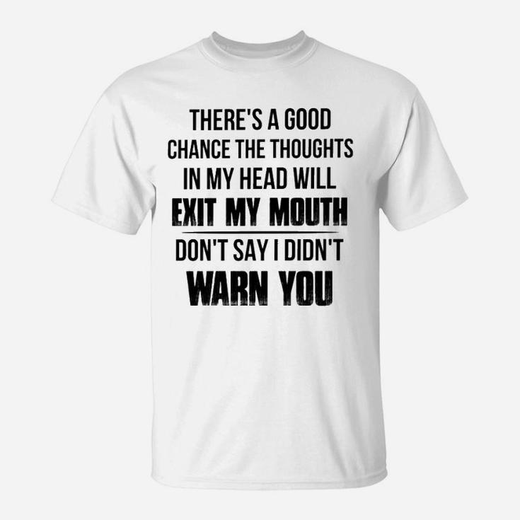 The Thoughts In My Head Will Exit My Mouth T-Shirt