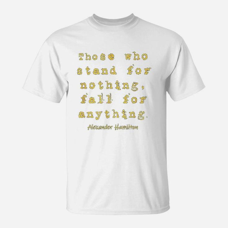 Those Who Satnd For Nothing Fall For Nothing T-Shirt