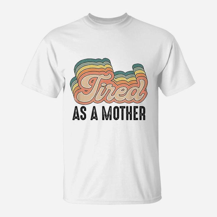 Tired As Mother Retro Vintage Cute Gifts For Your Mom T-Shirt