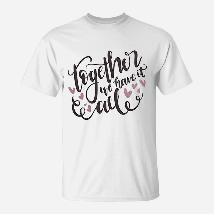 Together We Have It All Engagement Valentine Day T-Shirt