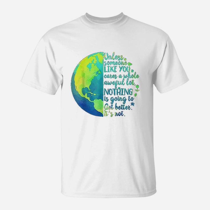 Unless Someone Like You Cares A Whole Awful Lot Earth Day T-Shirt