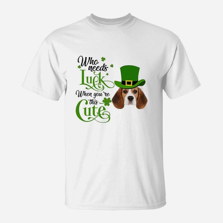 Who Needs Luck When You Are This Cute Funny Beagle St Patricks Day Dog Lovers Gift T-Shirt