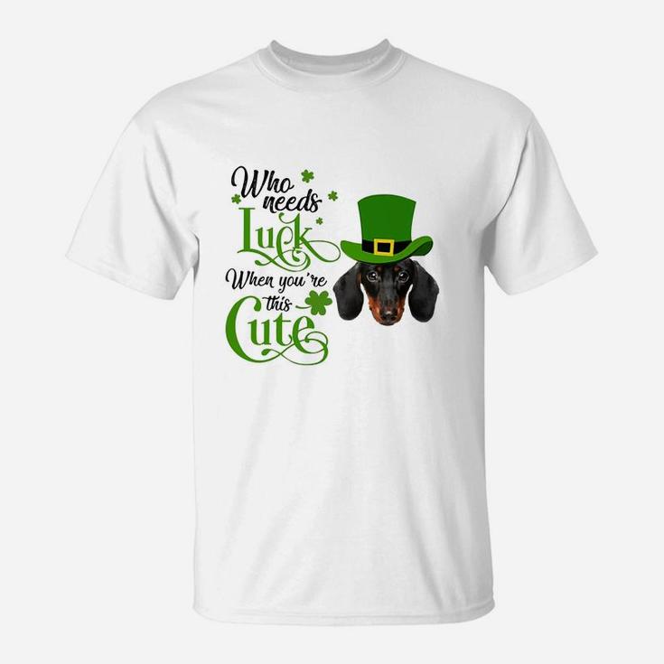 Who Needs Luck When You Are This Cute Funny Dachshund St Patricks Day Dog Lovers Gift T-Shirt
