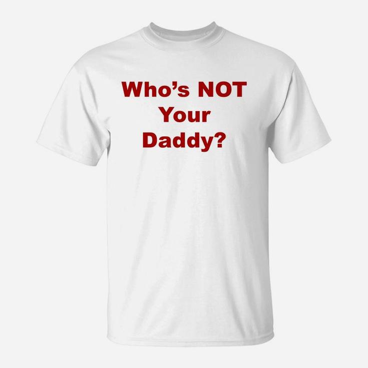 Whos Not Your Daddy, best christmas gifts for dad T-Shirt