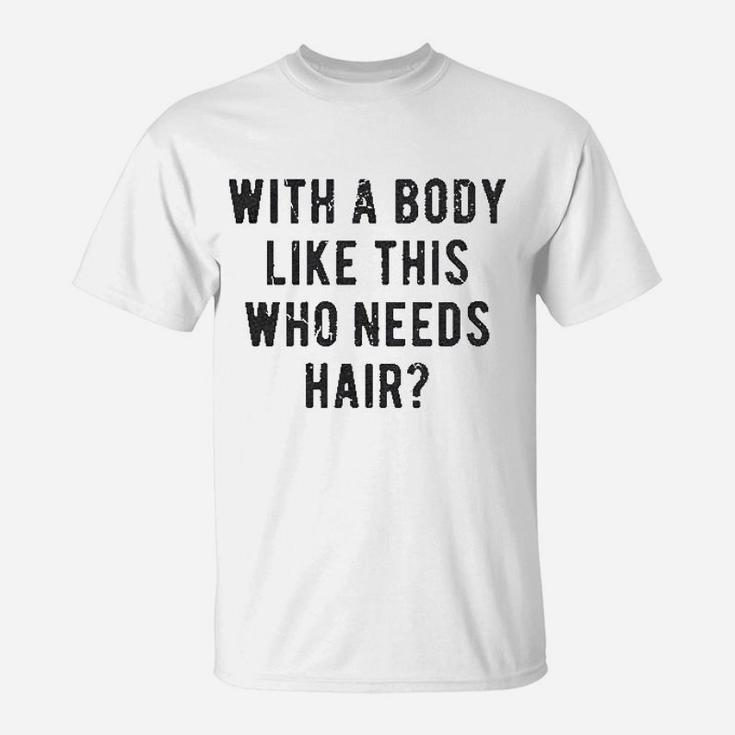 With A Body Like This Who Needs Hair Funny Balding Dad T-Shirt