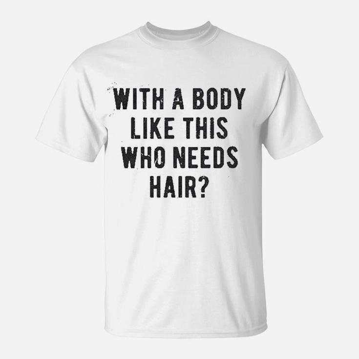 With A Body Like This Who Needs Hair Funny Balding T-Shirt