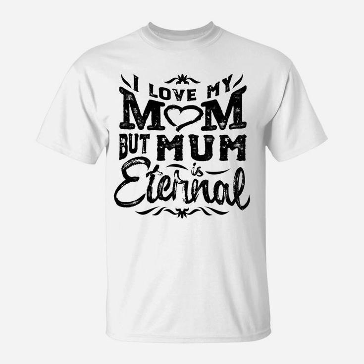 Womens I Love My Mom But Mum Is Eternal Grandma Gift T-Shirt