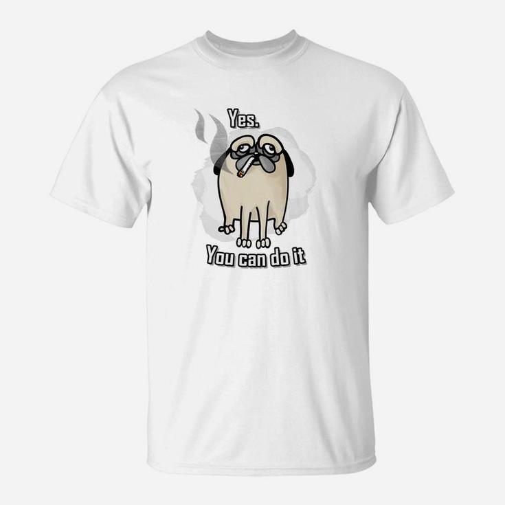 Yes You Can Do It Sarcastic Hand Drawn Dog Smoking T-Shirt