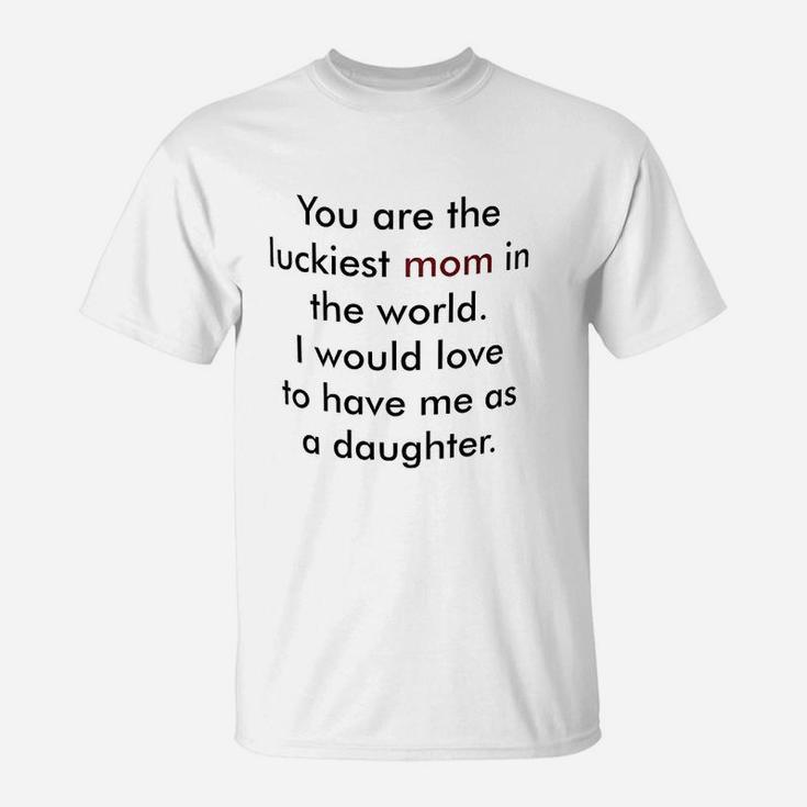 You Are The Luckiest Mom In The World T-Shirt