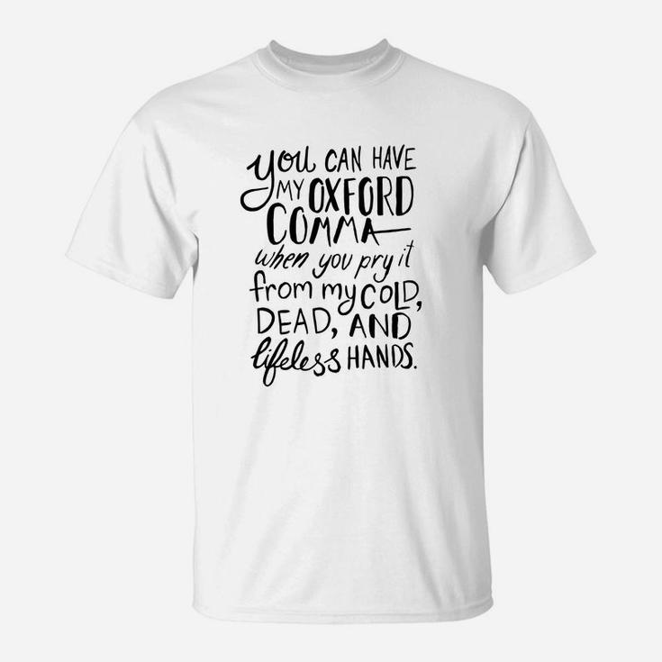 You Can Have My Oxford Comma When You Pry It From My Cold Dead And Lifeless Hands T-Shirt