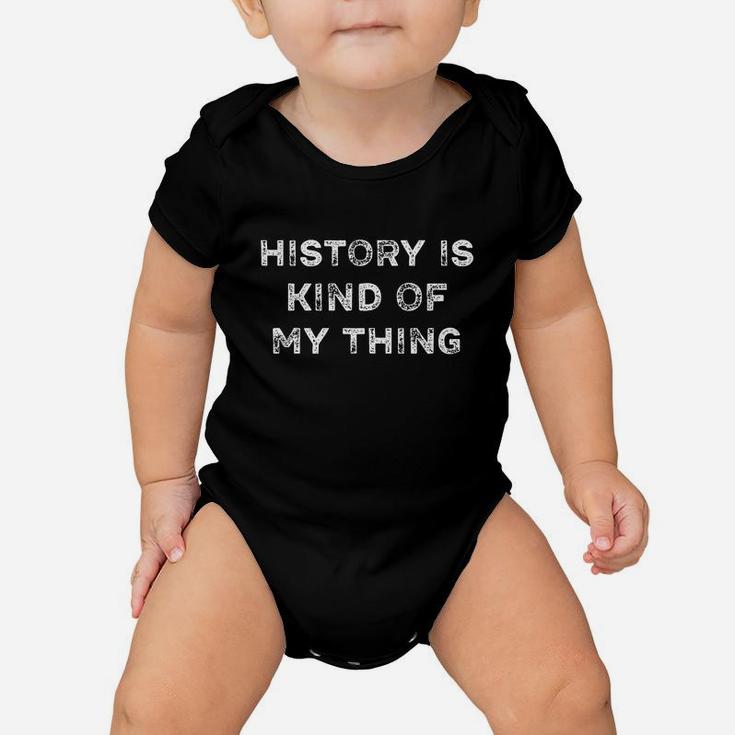 History Is Kind Of My Thing Geek Nerd Bookworm T Shirt Baby Onesie