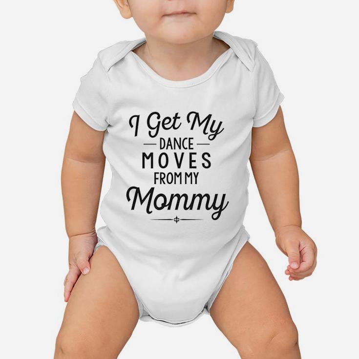Funny Baby Clothes I Get My Dance Moves From My Daddy Baby Onesie