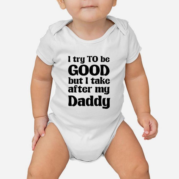 I Try To Be Good Take After My Daddy Funny Cute Novelty Baby Onesie